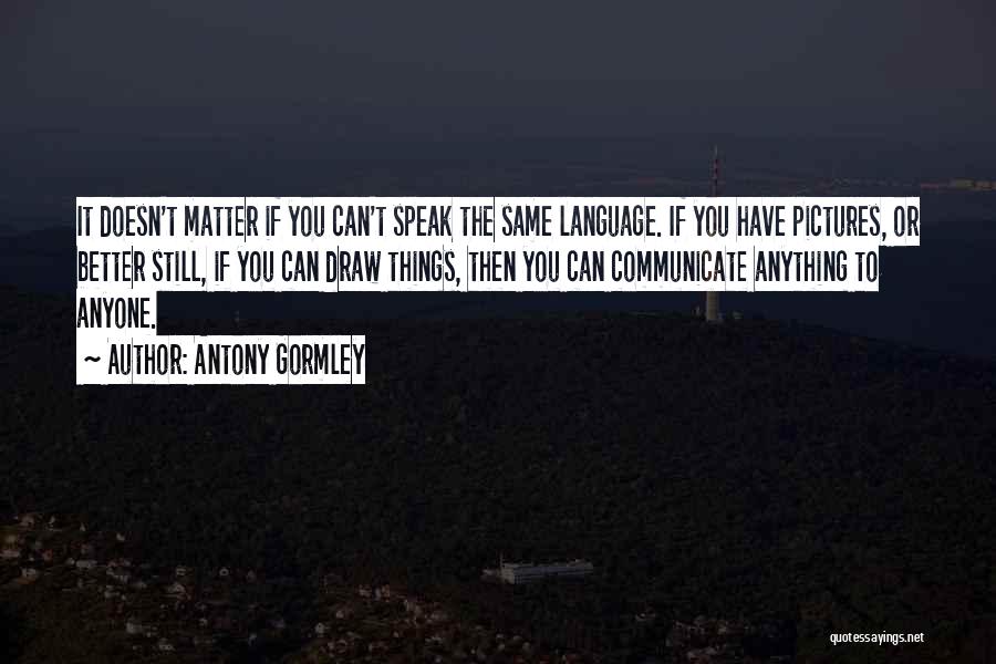 Antony Gormley Quotes 2237725