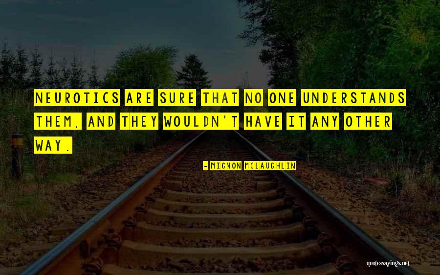 Anuched Quotes By Mignon McLaughlin Anuched Quotes By Mignon McLaughlin