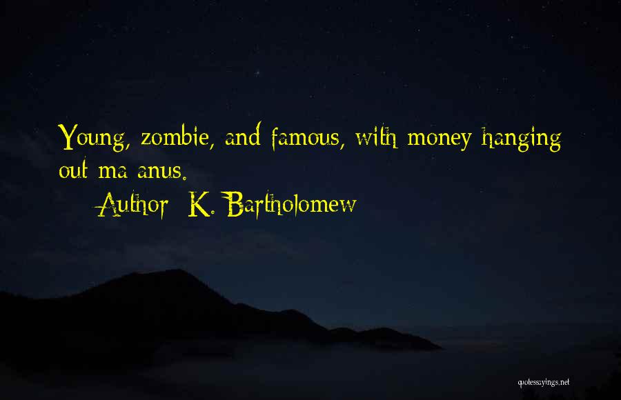 Anus Quotes By K. Bartholomew