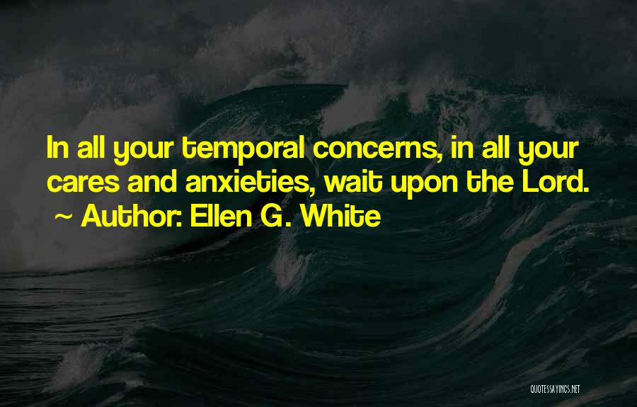 Anxieties Quotes By Ellen G. White