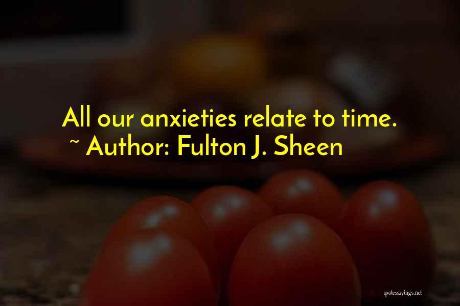 Anxieties Quotes By Fulton J. Sheen