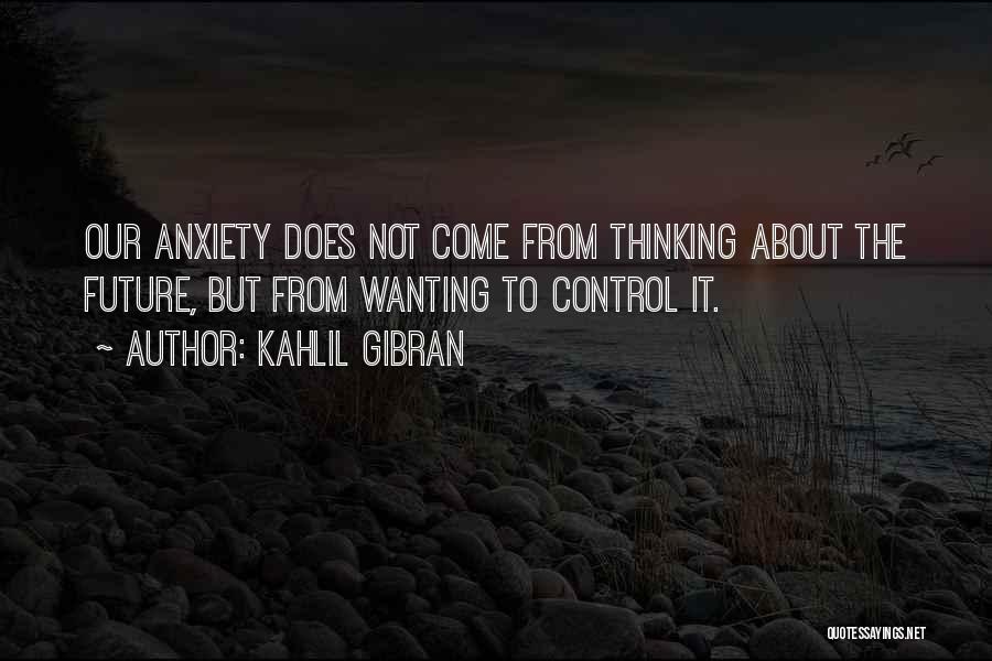 Anxiety About The Future Quotes By Kahlil Gibran