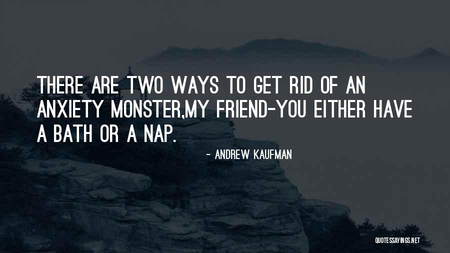 Anxiety As A Monster Quotes By Andrew Kaufman Anxiety As A Monster Quotes By Andrew Kaufman