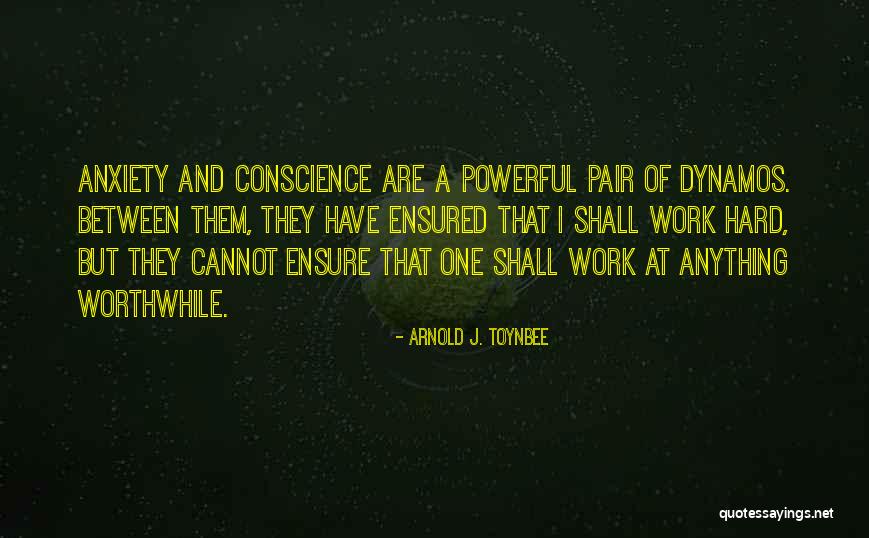 Anxiety At Work Quotes By Arnold J. Toynbee Anxiety At Work Quotes By Arnold J. Toynbee