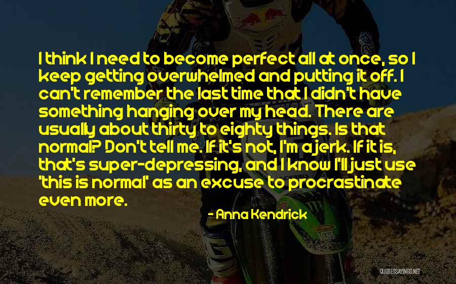 Anxiety Overwhelmed Quotes By Anna Kendrick Anxiety Overwhelmed Quotes By Anna Kendrick