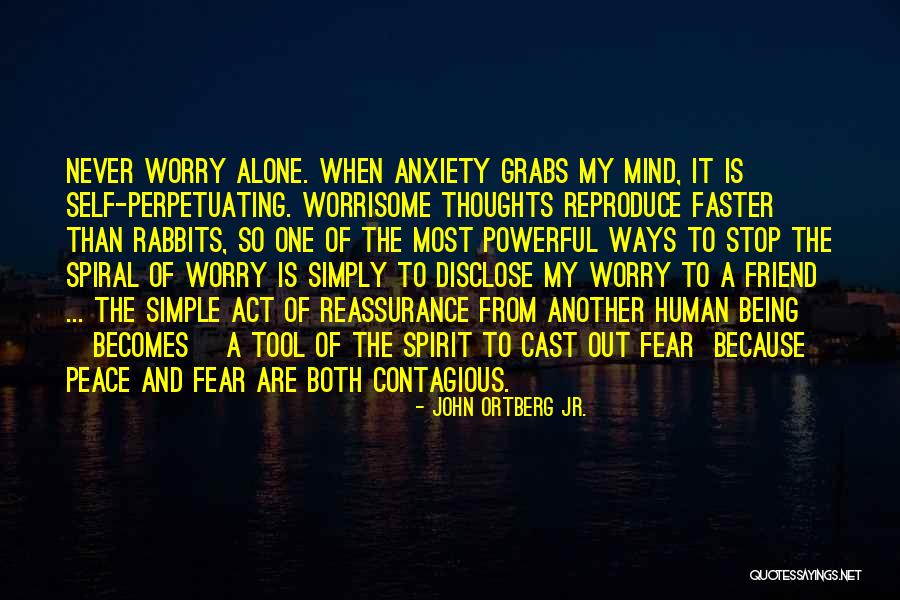 Anxiety Reassurance Quotes By John Ortberg Jr. Anxiety Reassurance Quotes By John Ortberg Jr.