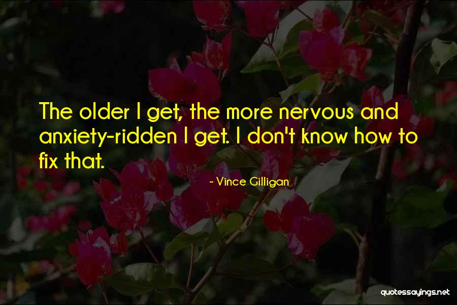 Anxiety Ridden Quotes By Vince Gilligan Anxiety Ridden Quotes By Vince Gilligan