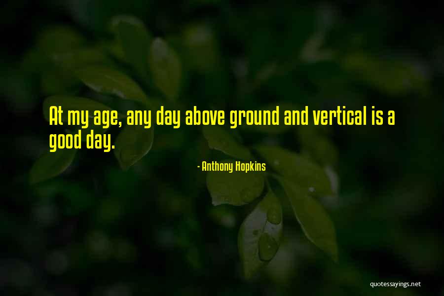 Any Day Above Ground Quotes By Anthony Hopkins