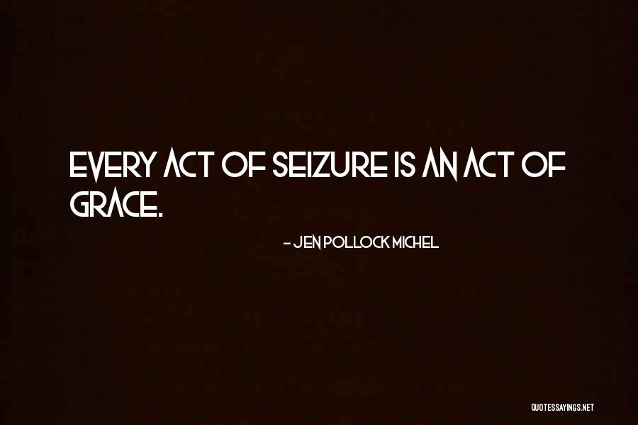 Any Seizure Quotes By Jen Pollock Michel