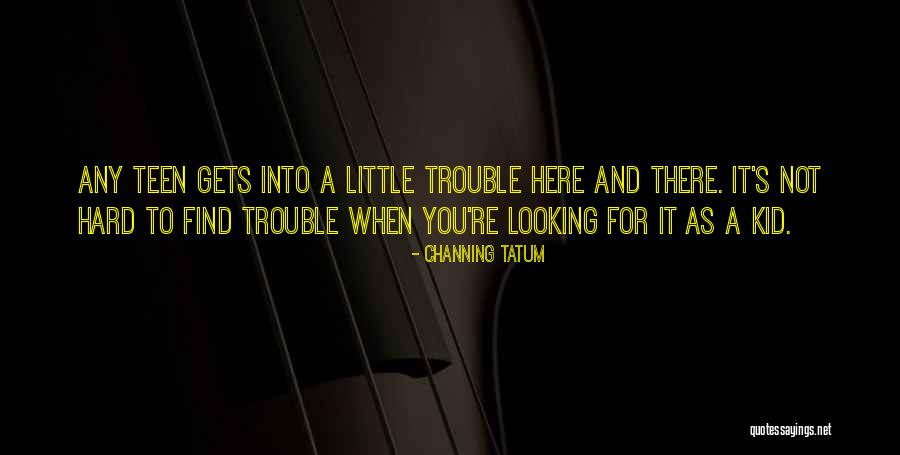 Any Teen Quotes By Channing Tatum Any Teen Quotes By Channing Tatum