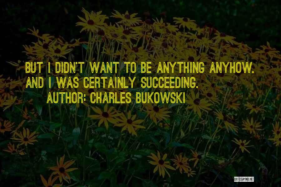 Anyhow Quotes By Charles Bukowski