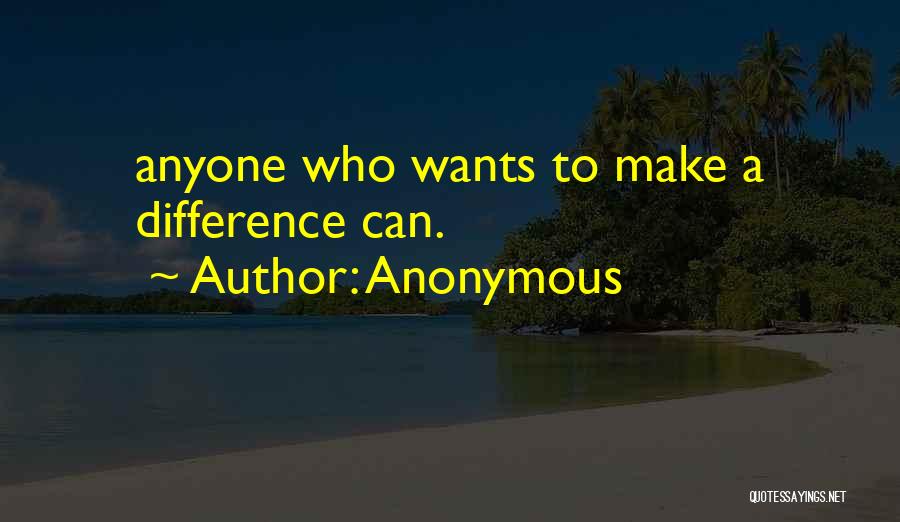 Anyone Can Make A Difference Quotes By Anonymous