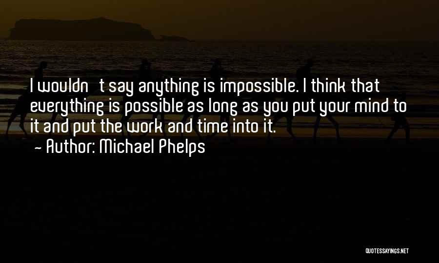 Anything And Everything Is Possible Quotes By Michael Phelps