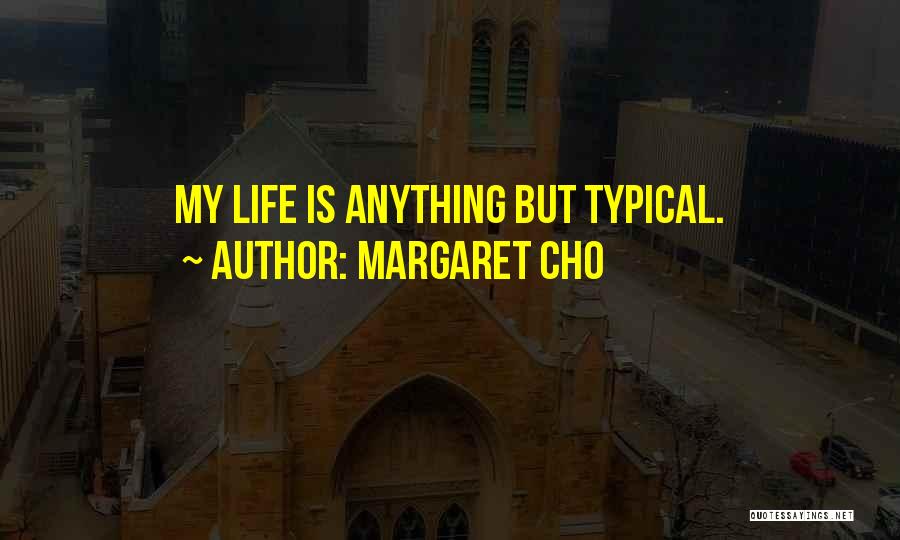 Anything But Typical Quotes By Margaret Cho