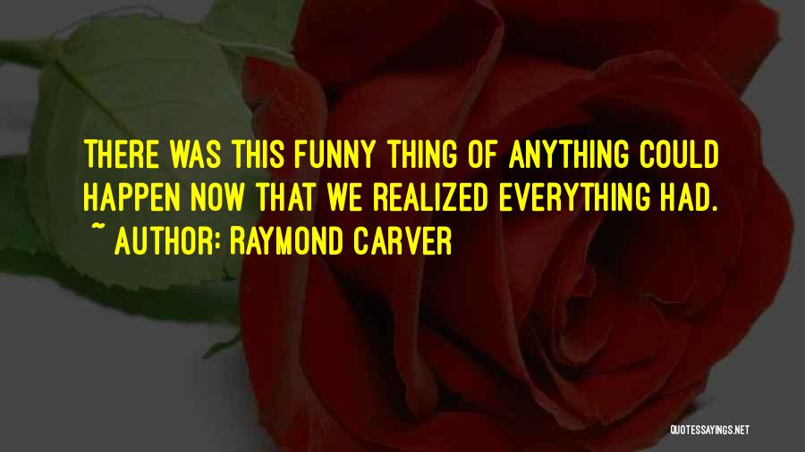 Anything Could Happen Quotes By Raymond Carver