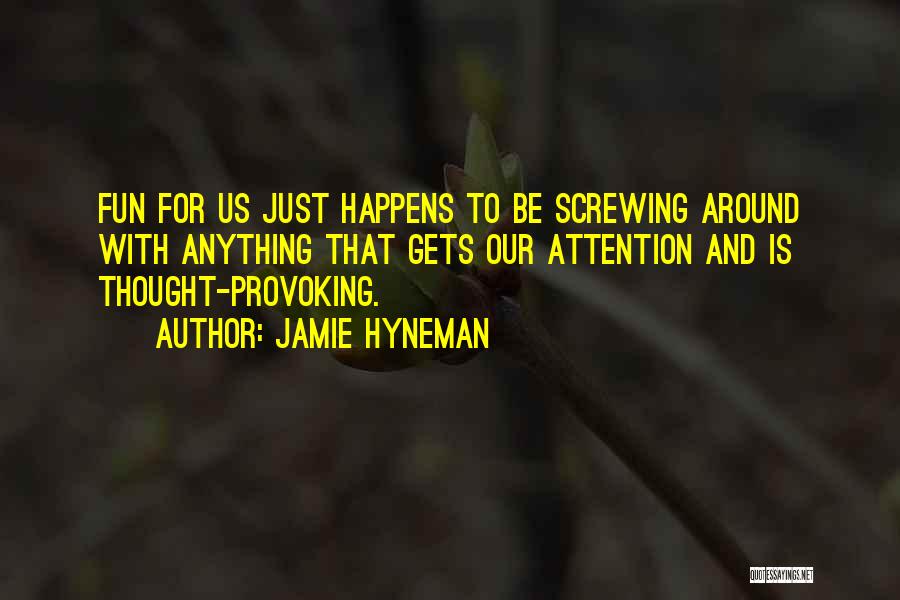 Anything For Attention Quotes By Jamie Hyneman