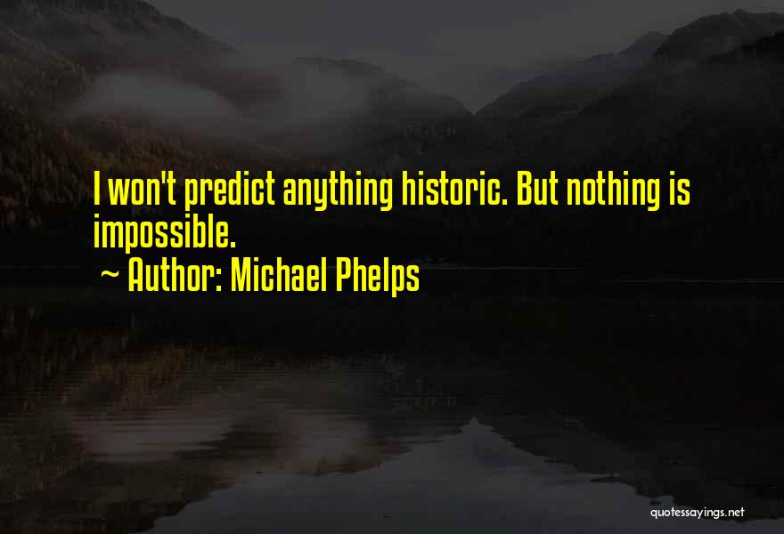 Anything Is Impossible Quotes By Michael Phelps