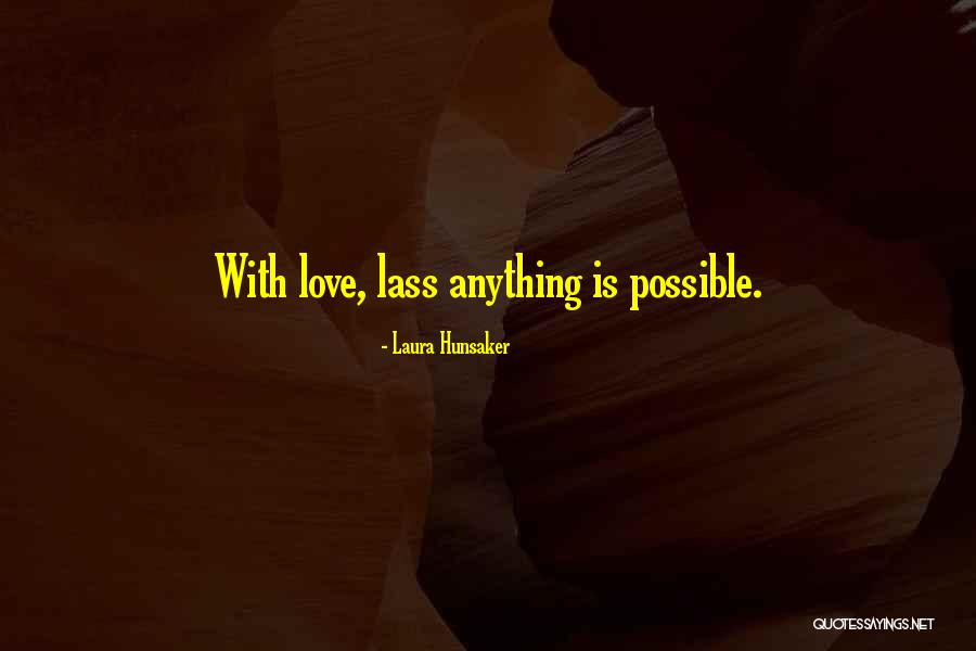 Anything Is Possible Love Quotes By Laura Hunsaker Anything Is Possible Love Quotes By Laura Hunsaker