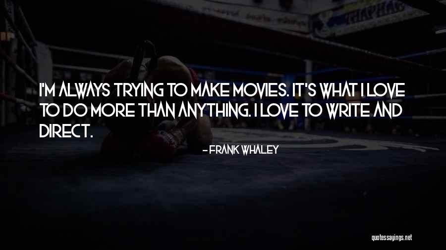 Anything More Quotes By Frank Whaley Anything More Quotes By Frank Whaley