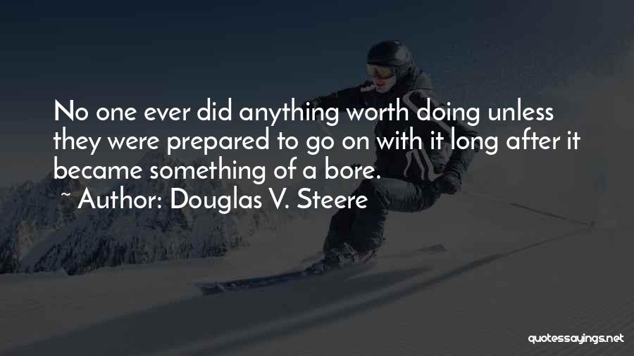 Anything Worth Doing Quotes By Douglas V. Steere