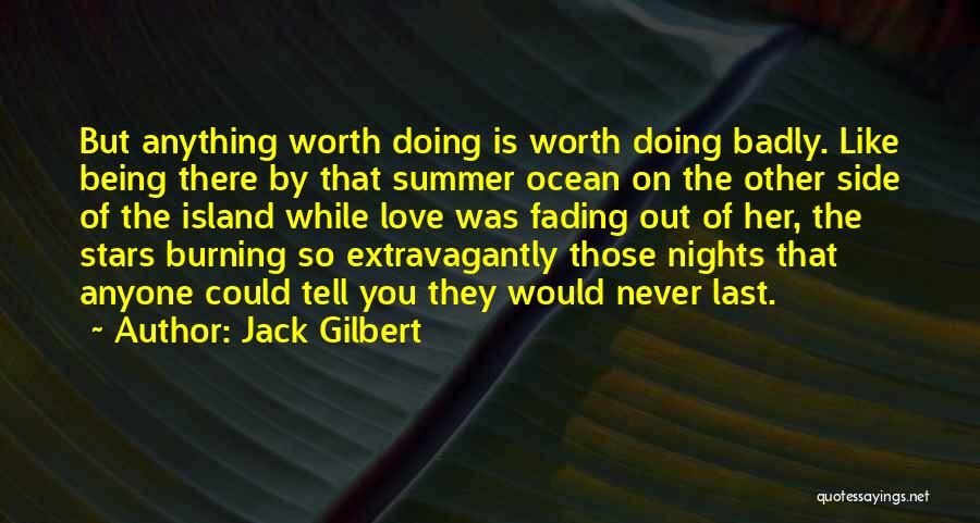 Anything Worth Doing Quotes By Jack Gilbert