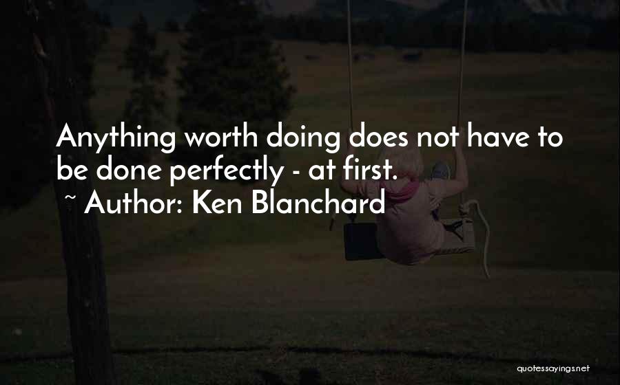 Anything Worth Doing Quotes By Ken Blanchard