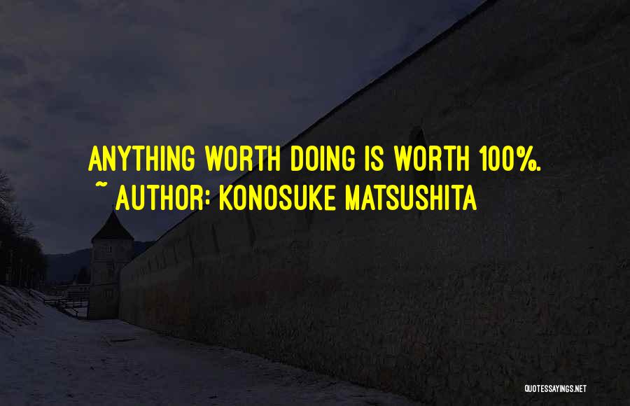 Anything Worth Doing Quotes By Konosuke Matsushita