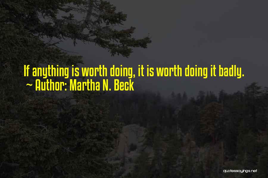 Anything Worth Doing Quotes By Martha N. Beck