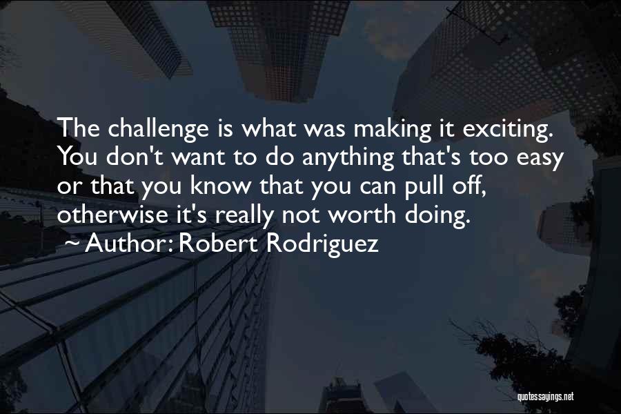 Anything Worth Doing Quotes By Robert Rodriguez