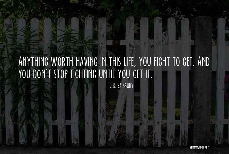 Anything Worth Having Is Worth Fighting For Quotes By J.B. Salsbury