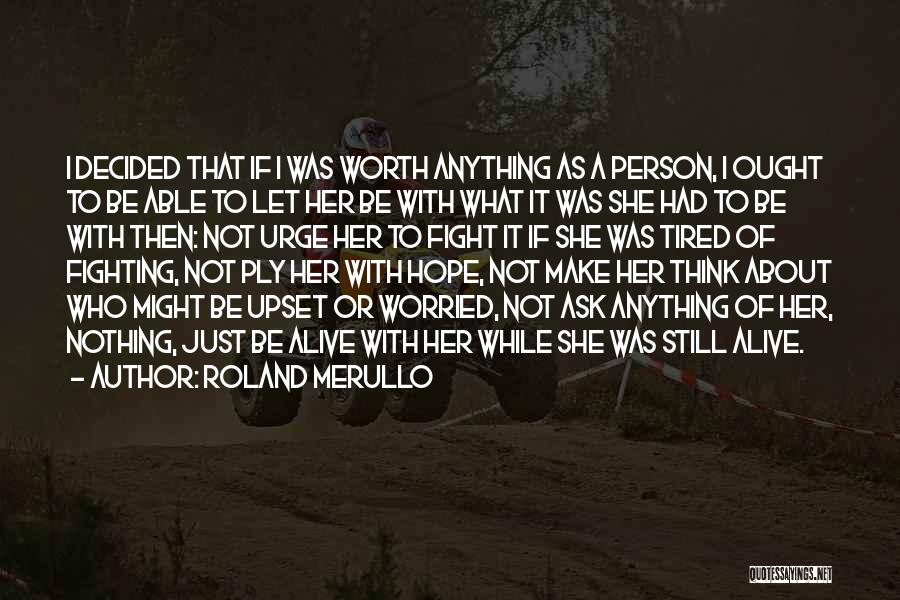 Anything Worth Having Is Worth Fighting For Quotes By Roland Merullo