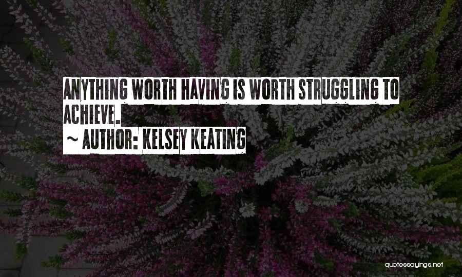 Anything Worth Having Quotes By Kelsey Keating