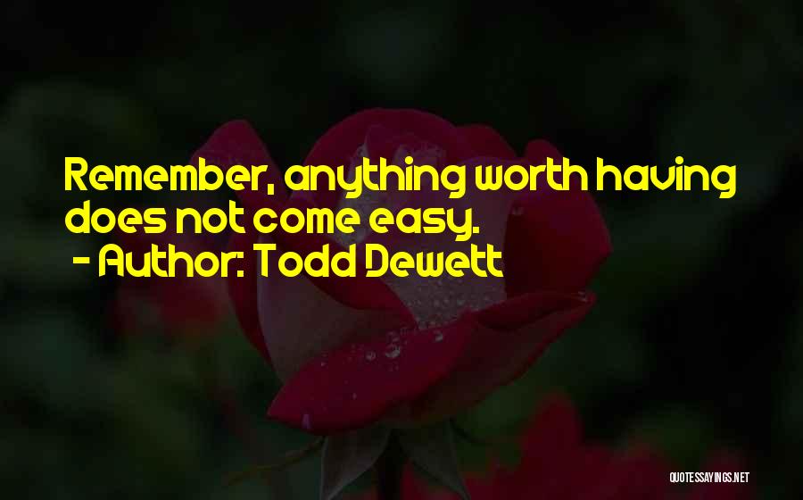 Anything Worth Having Quotes By Todd Dewett