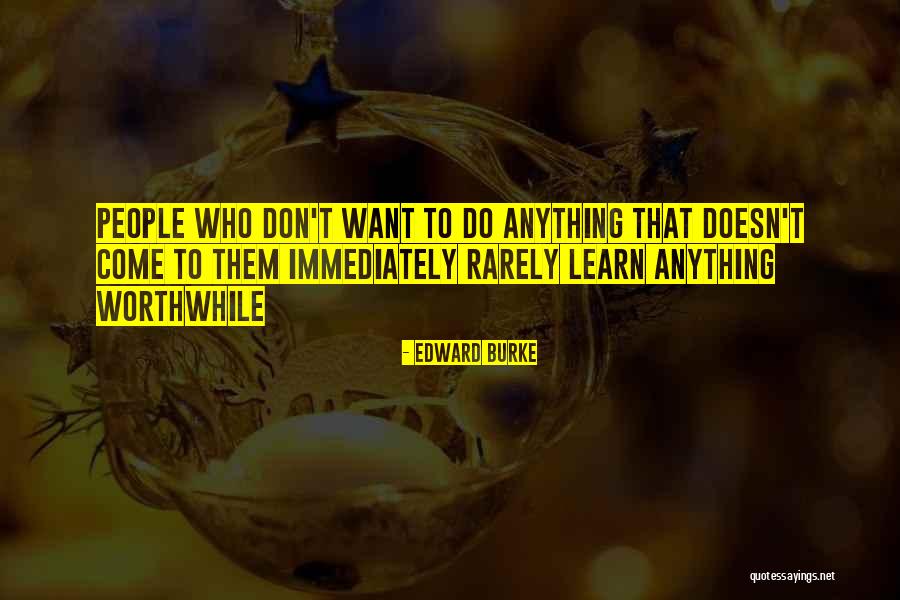 Anything Worthwhile Quotes By Edward Burke Anything Worthwhile Quotes By Edward Burke