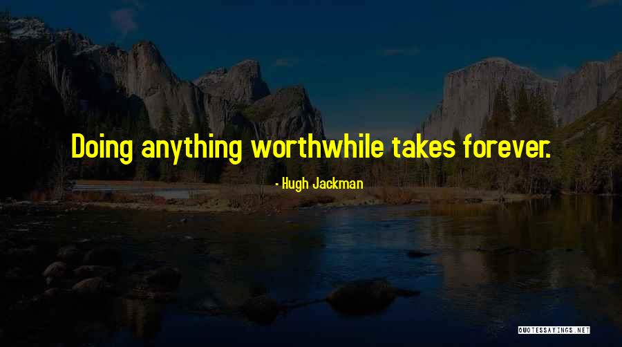 Anything Worthwhile Quotes By Hugh Jackman Anything Worthwhile Quotes By Hugh Jackman