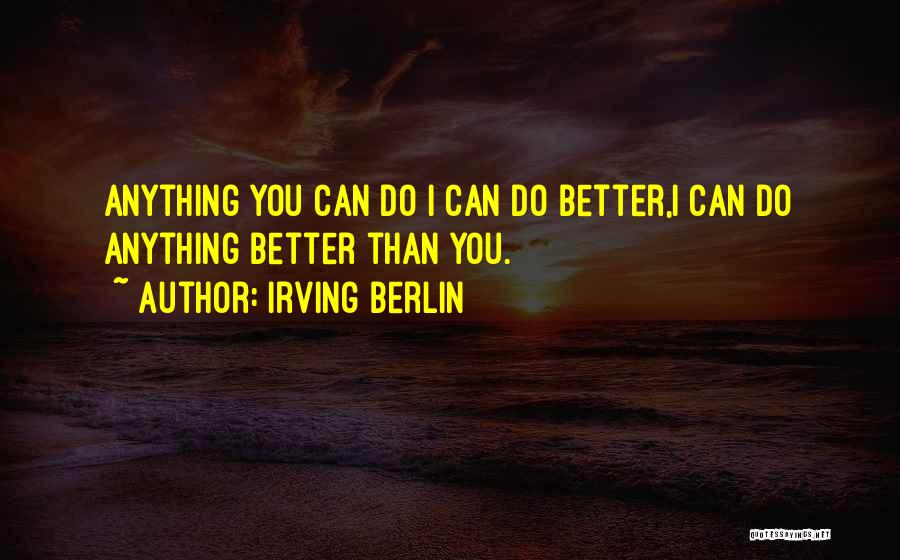 Anything You Can Do I Can Do Better Quotes By Irving Berlin