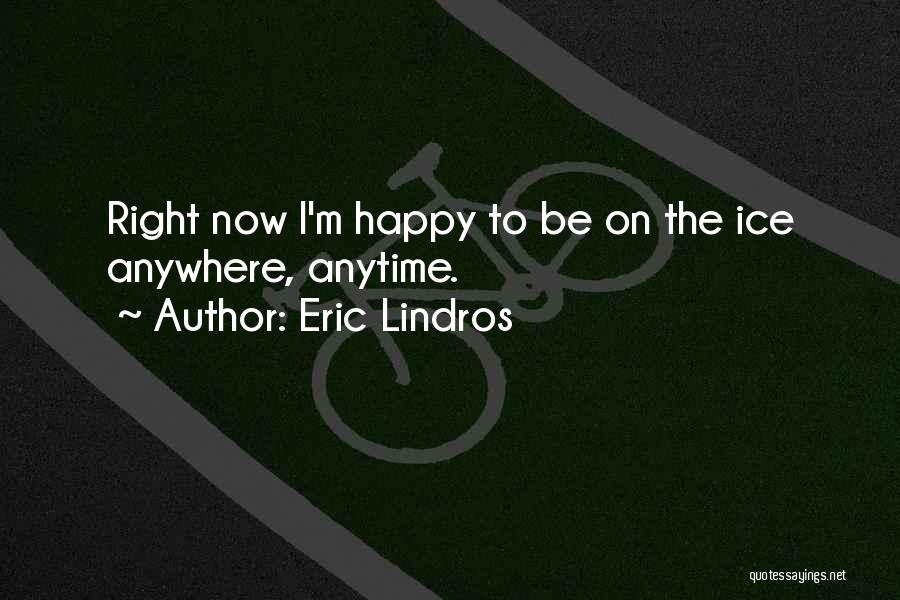 Anytime Anywhere Quotes By Eric Lindros