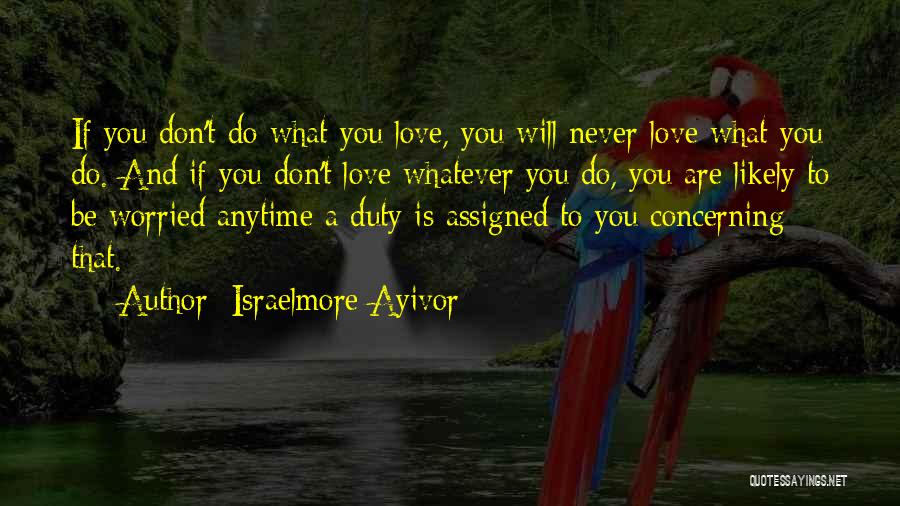 Anytime Love Quotes By Israelmore Ayivor