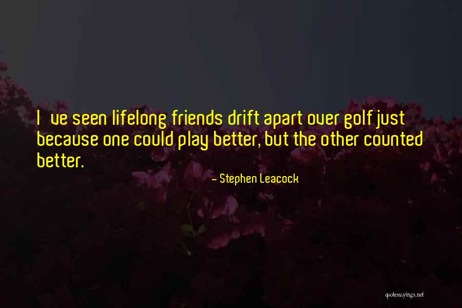 Apart Friends Quotes By Stephen Leacock