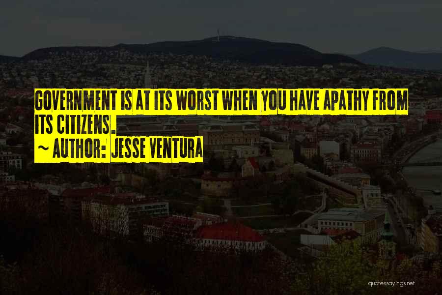 Apathy In Government Quotes By Jesse Ventura