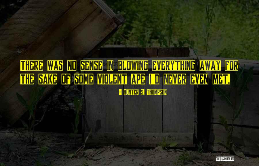 Ape Quotes By Hunter S. Thompson Ape Quotes By Hunter S. Thompson