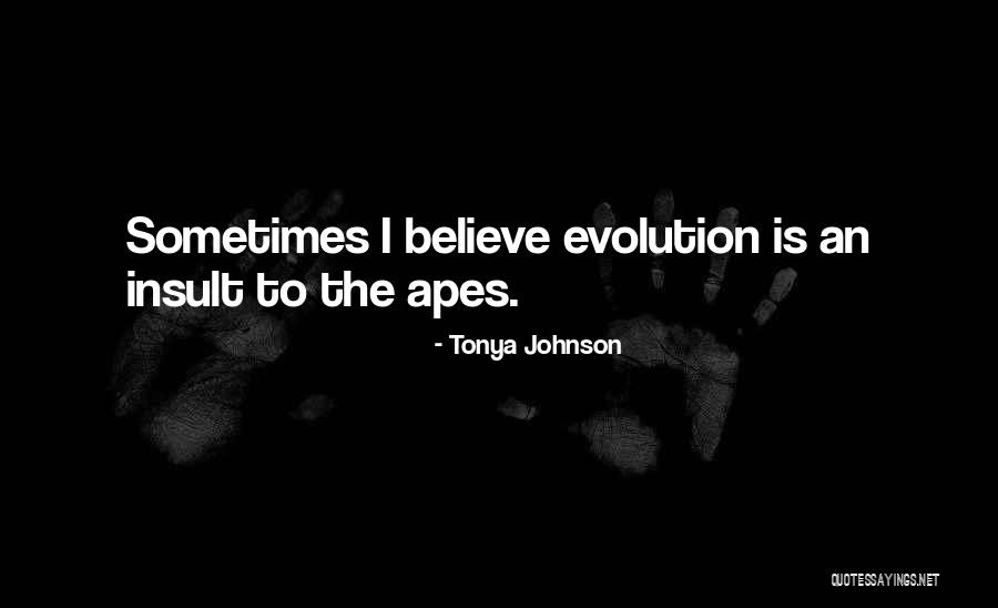 Apes Evolution Quotes By Tonya Johnson