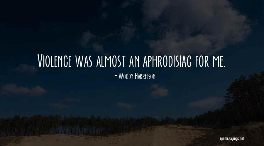 Aphrodisiac Quotes By Woody Harrelson Aphrodisiac Quotes By Woody Harrelson