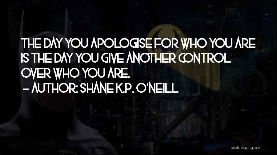 Apologise Quotes By Shane K.P. O'Neill