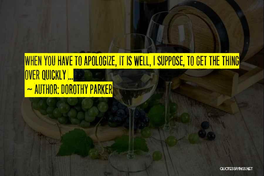 Apologize Quickly Quotes By Dorothy Parker