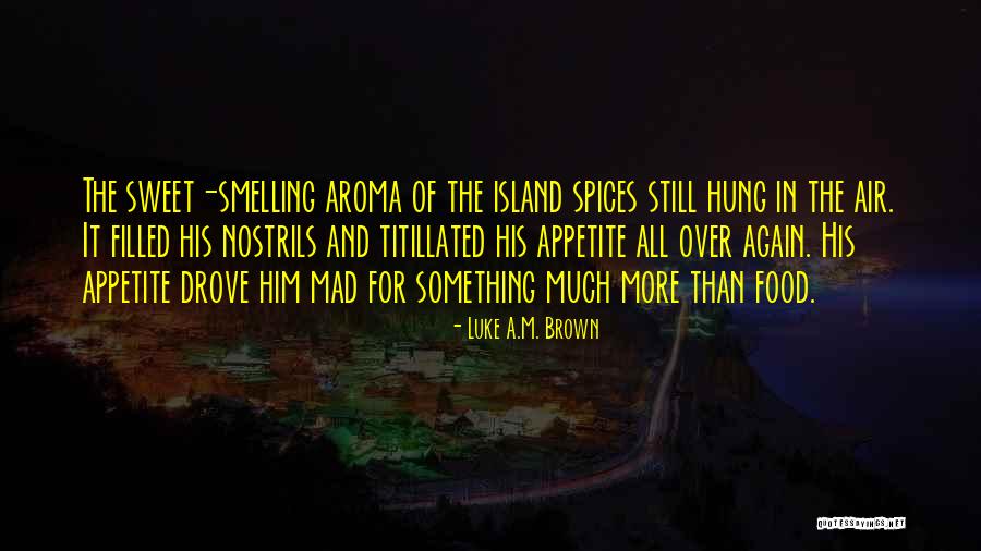 Appetite For Food Quotes By Luke A.M. Brown Appetite For Food Quotes By Luke A.M. Brown