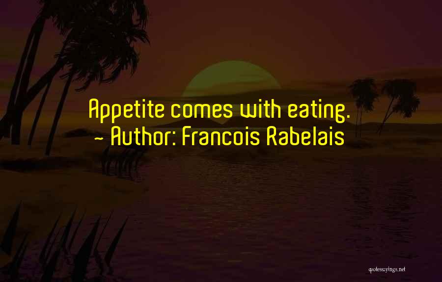 Appetite Quotes By Francois Rabelais