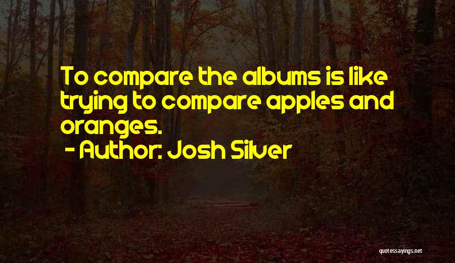 Apples And Oranges Quotes By Josh Silver