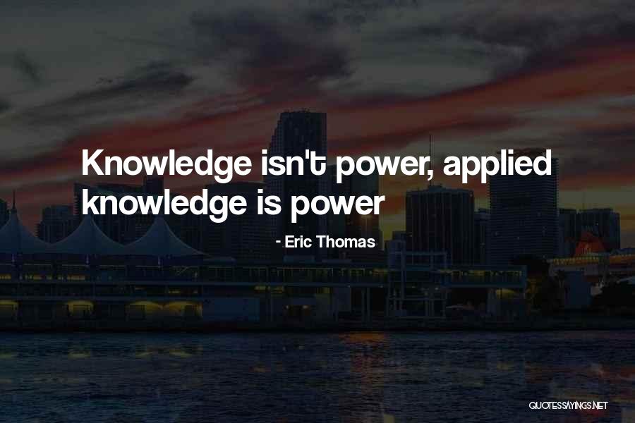 Applied Knowledge Is Power Quotes By Eric Thomas Applied Knowledge Is Power Quotes By Eric Thomas