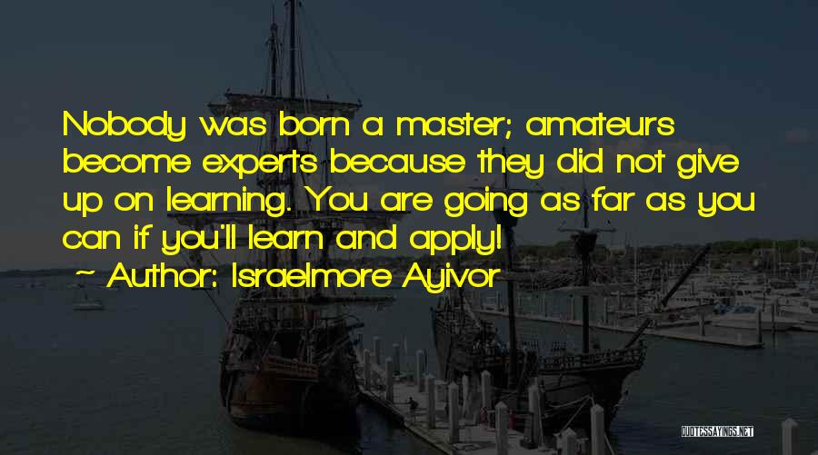 Apply Learning Quotes By Israelmore Ayivor